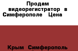 Продам видеорегистратор  в Симферополе › Цена ­ 3 700 - Крым, Симферополь Авто » Аудио, видео и автонавигация   